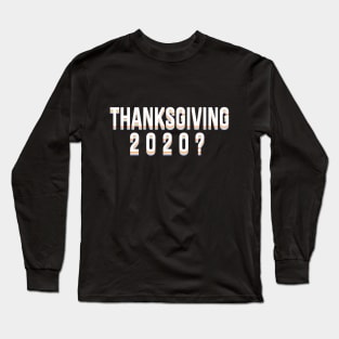 Thanksgiving 2020? Long Sleeve T-Shirt